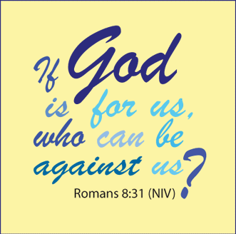 If God is for us, who can be against us? --Romans 8:31